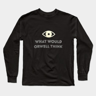 Elon Musk What Would Orwell Think Elon Musk Shirt Long Sleeve T-Shirt